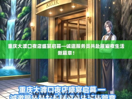 重庆大渡口夜店盛宴启幕—诚邀服务员共赴璀璨夜生活新篇章！